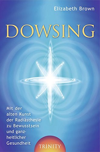 Dowsing. Mit der alten Kunst der Radiästhesie zu Bewusstsein und ganzheitlicher Gesundheit (Lumira live)