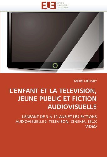 L'ENFANT ET LA TELEVISION, JEUNE PUBLIC ET FICTION AUDIOVISUELLE: L'ENFANT DE 3 A 12 ANS ET LES FICTIONS AUDIOVISUELLES: TELEVISON, CINEMA, JEUX VIDEO (French Edition) by MENGUY, ANDRE (2011) Paperback francais