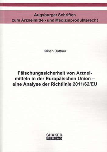 Fälschungssicherheit von Arzneimitteln in der Europäischen Union - eine Analyse der Richtlinie 2011/62/EU (Augsburger Schriften zum Arzneimittel- und Medizinprodukterecht)