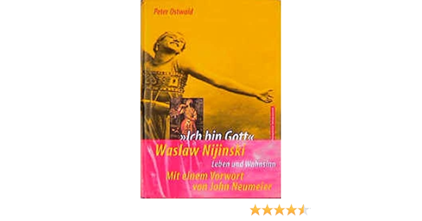 Ich Bin Gott Waslaw Nijinski Leben Und Wahnsinn Amazon De Peter Ostwald Christian Golusda Bucher
