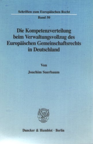 Die Kompetenzverteilung beim Verwaltungsvollzug des Europäischen Gemeinschaftsrechts in Deutschland. Mit 1 Tab. (Schriften zum Europäischen Recht; EuR 50)