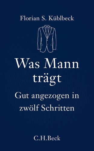 Download Was Mann trägt: Gut angezogen in zwölf Schritten (Beck'sche Reihe)
