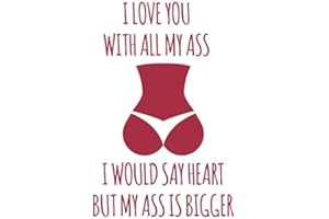 I Love You With All My Ass I Would Say Heart But My Ass Is Bigger: Valentine's Day Gift Card for Couples Lined Journal Notebook Diary for Him and for Her