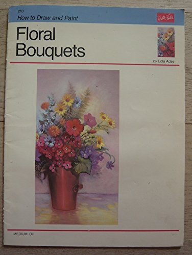 Oil : Floral Bouquets (How to Draw & Paint/Art Instruction Program) Oil : Floral Bouquets (How to Draw & Paint/Art Instruction Program)