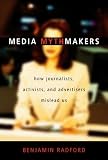 Image de Media Mythmakers: How Journalists, Activists, and Advertisers Mislead Us: How Journalists, Activists and Advertisers Mislead Us