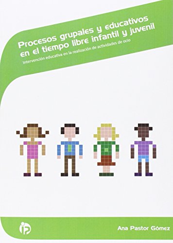 Procesos grupales y educativos en el tiempo libre infantil y juvenil: Intervención educativa en la realización de actividades de ocio (Servicios socioculturales y a la comunidad)