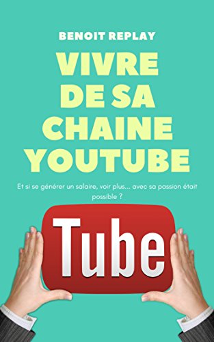 Vivre de sa chaîne youtube : transformez votre passion en business. francais