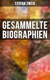 Gesammelte Biographien: Maria Stuart, Marie Antoinette, Joseph Fouché, Romain Rolland, Casanova, Magellan, Nietzsche by