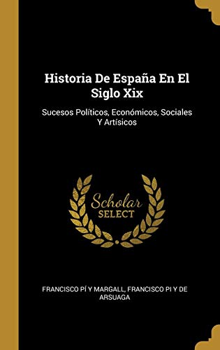 Historia De España En El Siglo Xix: Sucesos Políticos, Económicos, Sociales Y Artísicos