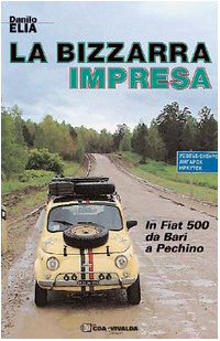 La bizzarra impresa. In FIAT 500 da Bari a Pechino