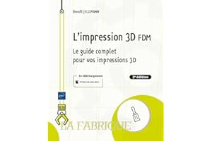 L'impression 3D FDM - Le guide complet pour vos impressions 3D (2e édition)