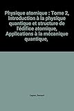 Image de Physique atomique : Tome 2, Introduction à la physique quantique et structure de l'édifice atomique, Applications à la mécanique quantique, 2ème