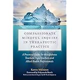 Compassionate Mindful Inquiry in Therapeutic Practice: A Practical Guide for Mindfulness Teachers, Yoga Teachers and Allied H