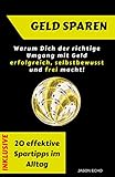 Geld sparen: Warum Dich der richtige Umgang mit Geld selbstbewusst, erfolgreich und frei macht: INKLUSIVE: 20 effektive Spartipps im Alltag by