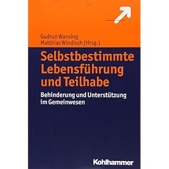 Selbstbestimmte Lebensführung und Teilhabe: Behinderung und Unterstützung im Gemeinwesen Selbstbestimmte Lebensführung und Teilhabe: Behinderung und Unterstützung im Gemeinwesen