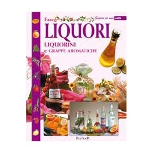 Fare liquori, liquorini e grappe aromatiche