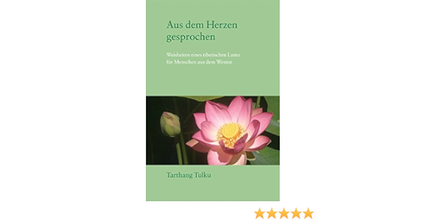 Aus Dem Herzen Gesprochen Weisheit Eines Tibetischen Lehrers Fur Den Westen Amazon De Tarthang Tulku Bucher