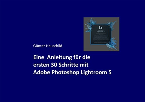 Download Eine Anleitung für die ersten 30 Schritte mit Adobe Photoshop Lightroom 5 Download Eine Anleitung für die ersten 30 Schritte mit Adobe Photoshop Lightroom 5