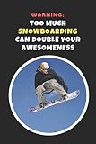  Warning: Too Much Snowboarding Can Double Your Awesomeness: Novelty Lined Notebook / Journal To Write In Perfect Gift Item (6 x 9 inches)