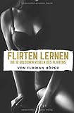 Die 12 Goldenen Regeln Des Flirtens: Flirten & Verführen als Mann, aber wie? Flirt Tipps für Anfänger und Fortgeschrittene: Flirten lernen mit Stil. by 
