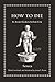 How to Die: An Ancient Guide to the End of Life (Ancient Wisdom for Modern Readers) (English Edition) by 