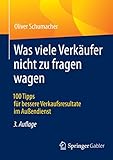 Was viele Verkäufer nicht zu fragen wagen : 100 Tipps für bessere Verkaufsresultate im Außendienst by Oliver Schumacher