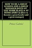 Image de HOW TO BE A GREAT LEADER AND A GREAT MANAGER BOTH AT THE WORK PLACE & AT HOME (PART 4) (How to become a great Leader and a great manager) (English Edi