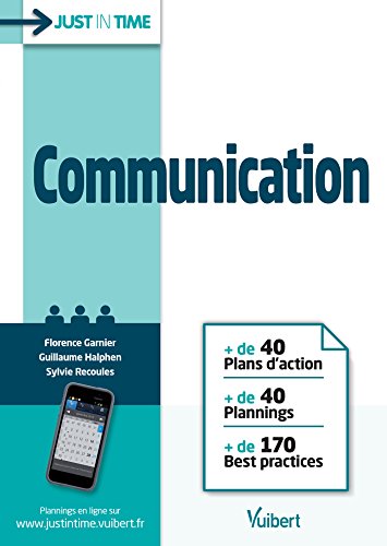 Just in Time Communication: + de 40 Plans d'action+ de 40 Plannings+ de 170 Best practices