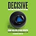 Decisive: How to Make Better Choices in Life and Work by 