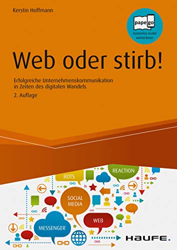 Web oder stirb!: Erfolgreiche Unternehmenskommunikation in Zeiten des digitalen Wandels (Haufe Fachbuch 10114)