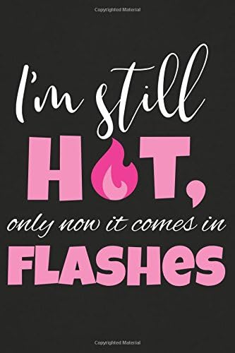 I'm Still Hot Only Now it Comes in Flashes: Funny Blank Journal for Women; Funny Birthday Gift for Women with Hot Flashes