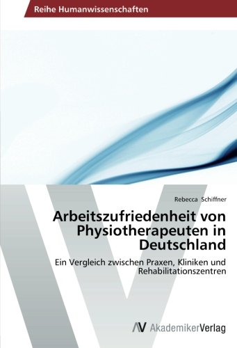 Arbeitszufriedenheit von Physiotherapeuten in Deutschland: Ein Vergleich zwischen Praxen, Kliniken und Rehabilitationszentren