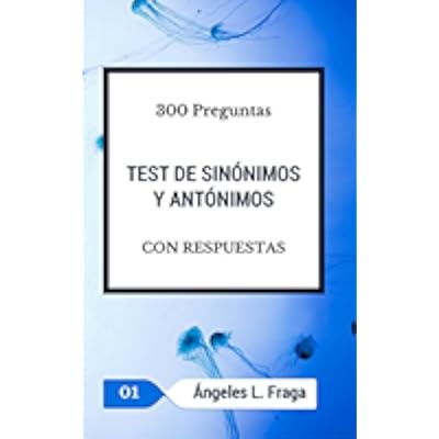 Test De Sinonimos Y Antonimos 300 Preguntas Y Sus Respuestas - 