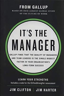 It's the Manager: Gallup finds the quality of managers and team leaders is the single biggest factor in your organization's long-term success.