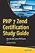 PHP 7 Zend Certification Study Guide: Ace the ZCE 2017-PHP Exam by 