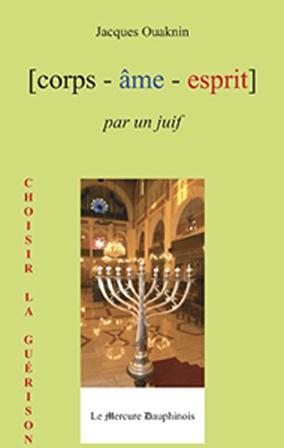 Corps Âme Esprit par un Juif: Choisir la guérison (Corps - Âme - Esprit) Corps Âme Esprit par un Juif: Choisir la guérison (Corps - Âme - Esprit)