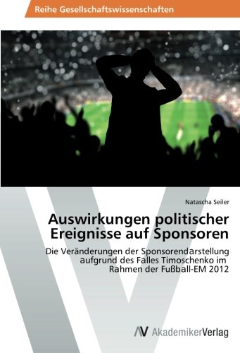 Auswirkungen politischer Ereignisse auf Sponsoren: Die Veränderungen der Sponsorendarstellung aufgrund des Falles Timoschenko im Rahmen der Fußball-EM 2012