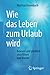 Produktbild Wie das Leben zum Urlaub wird: Bewusst und glücklich trotz Krisen und Wandel
