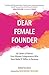 Dear Female Founder: 66 Letters of Advice from Women Entrepreneurs Who Have Made $1 Billion in Revenue by 