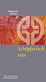 Schöpferisch sein. Kreativität als spiritueller Weg. Münsterschwarzacher Kleinschriften Band 136 by 