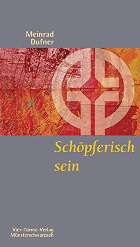 Schöpferisch sein. Kreativität als spiritueller Weg. Münsterschwarzacher Kleinschriften Band 136
