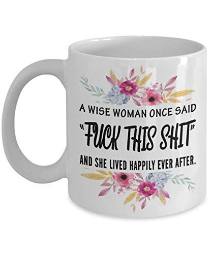 A Wise Woman Once Said Fuck This Shit And She Lived Happily Ever After Curse Word Coffee Mug Funny Cup Tea Gift For Christmas Father's day Xmas Dad Anniversary Mother's day Papa Heart