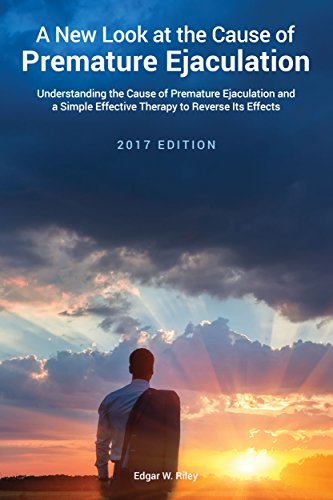 A NEW LOOK AT THE CAUSE OF PREMATURE EJACULATION: Understanding the Cause of Premature Ejaculation and a Simple Effective Therapy to Reverse Its Effects (English Edition)