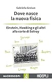 Dove nasce la nuova fisica. Einstein, Hawking e gli altri alla corte di Solvay