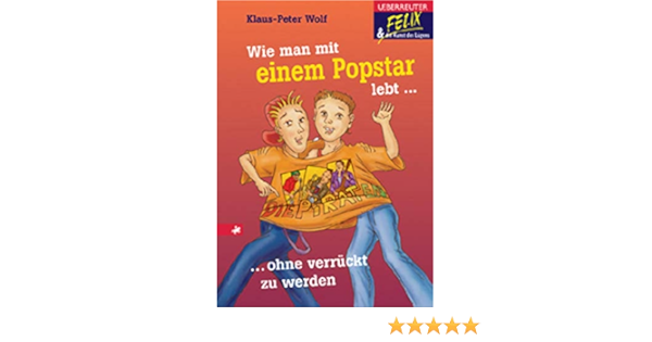 Wie Man Mit Einem Popstar Lebt Ohne Verruckt Zuwerden Felix Und Die Kunst Des Lugens Amazon De Wolf Klaus P Bucher