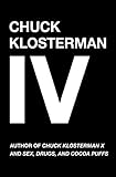 Image de Chuck Klosterman IV: A Decade of Curious People and Dangerous Ideas (English Edition)