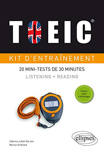 TOEIC®. Kit d'entraînement. 20 mini-tests de 30 minutes. Listening et Reading (avec fichiers audio) TOEIC®. Kit d'entraînement. 20 mini-tests de 30 minutes. Listening et Reading (avec fichiers audio)