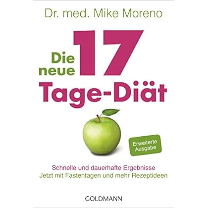 Die neue 17-Tage-Diät: Schnelle und dauerhafte Ergebnisse - Jetzt mit Fastentagen und mehr Rezeptideen