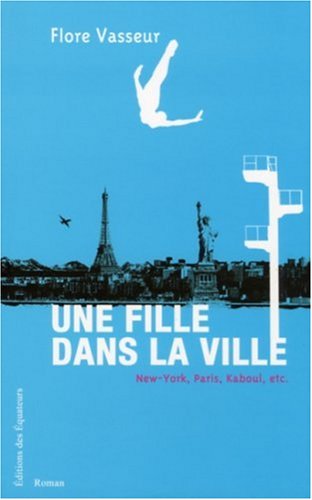 Une fille dans la ville : New York, Paris, Kaboul, etc.. roman
