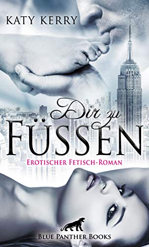 Dir zu Füßen | Erotischer Fetisch-Roman: Getrieben von Lust taucht Sally mit Jon in die Tiefen von Unterwerfung und Dominanz ein ... (BDSM-Romane) von [Kerry, Katy]